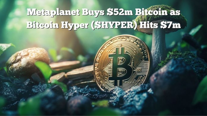 Metaplanet Purchased $52M Extra Bitcoins and Holds Virtually $2B: $HYPER Presale Reaches $7M